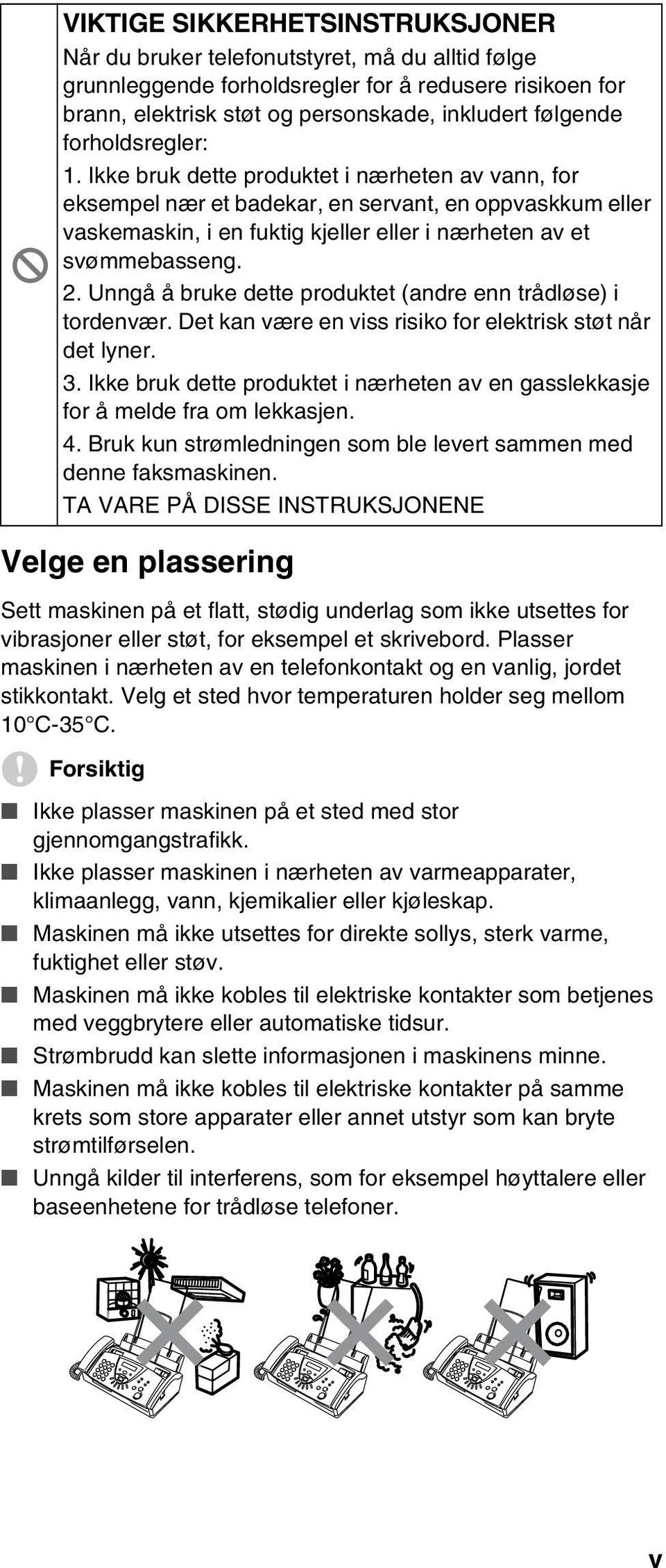 Unngå å bruke dette produktet (andre enn trådløse) i tordenvær. Det kan være en viss risiko for elektrisk støt når det lyner. 3.