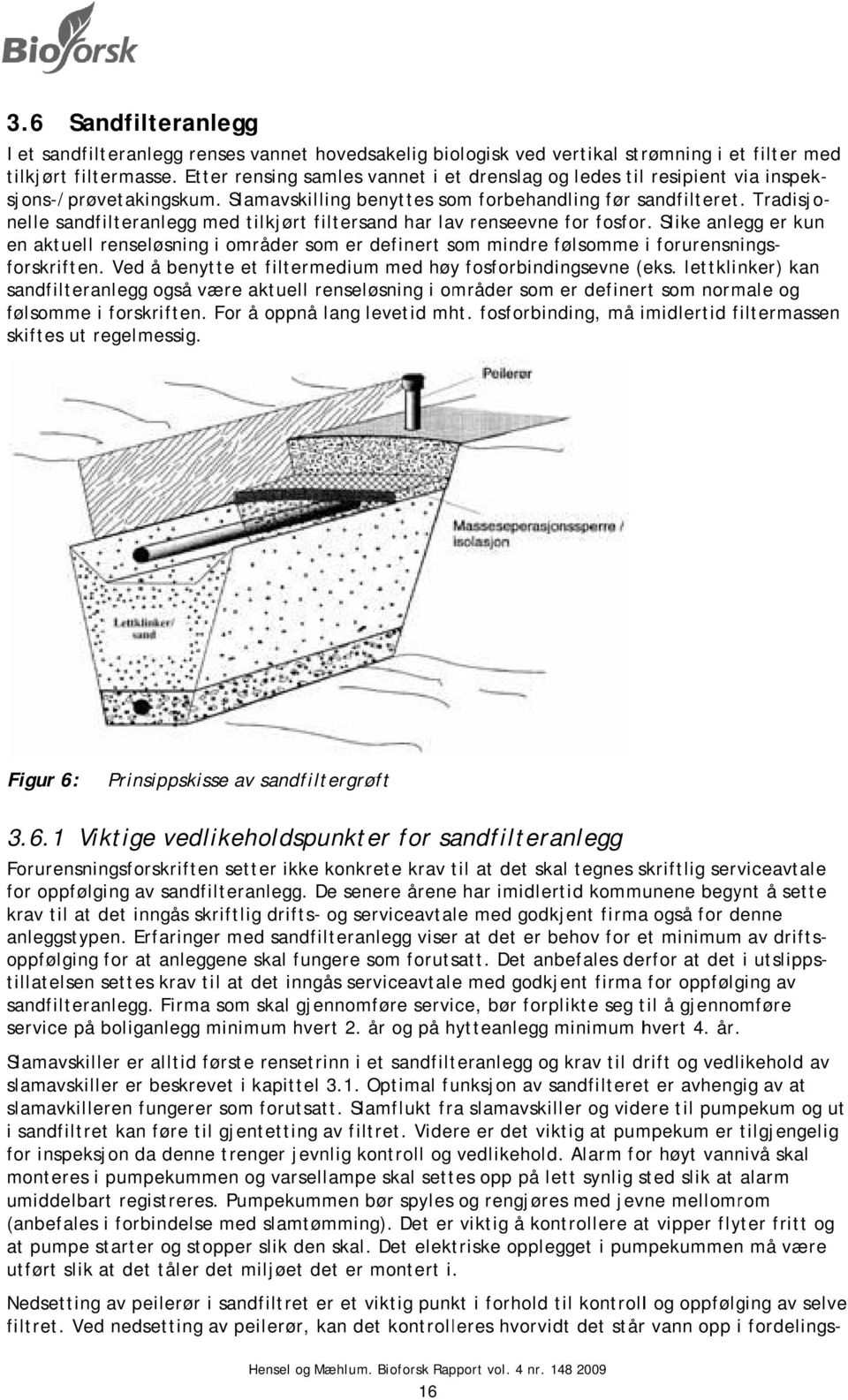 nelle sandfilteranlegg med tilkjørt filtersand har lav renseevne for fosfor. Slike anlegg er kun en aktuell renseløsning i områder som er definert som mindre følsomme i forurensnings- kan forskriften.