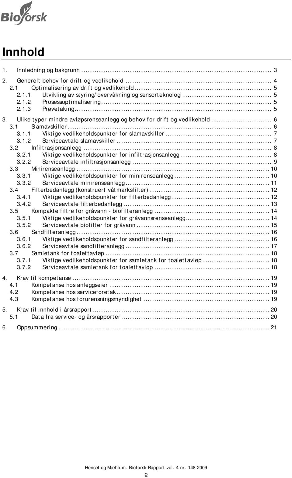 .. 7 Serviceavtale slamavskiller... 7 3.2 Infiltrasjonsanlegg... 8 3.2.1 3.2.2 Viktige vedlikeholdspunkter for infiltrasjonsanlegg... 8 Serviceavtale infiltrasjonsanlegg... 9 3.3 Minirenseanlegg.