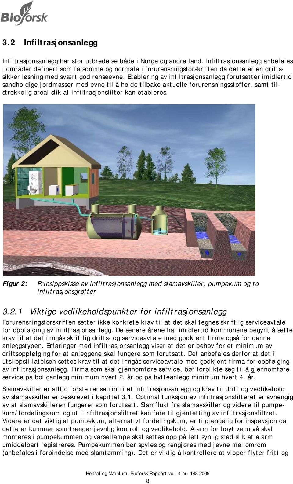 forurensningsstoffer, samt til- sikker løsning med svært god renseevne. Etablering av infiltrasjonsanleggg forutsetter strekkelig areal slik at infiltrasjonsfilter kan etableres.