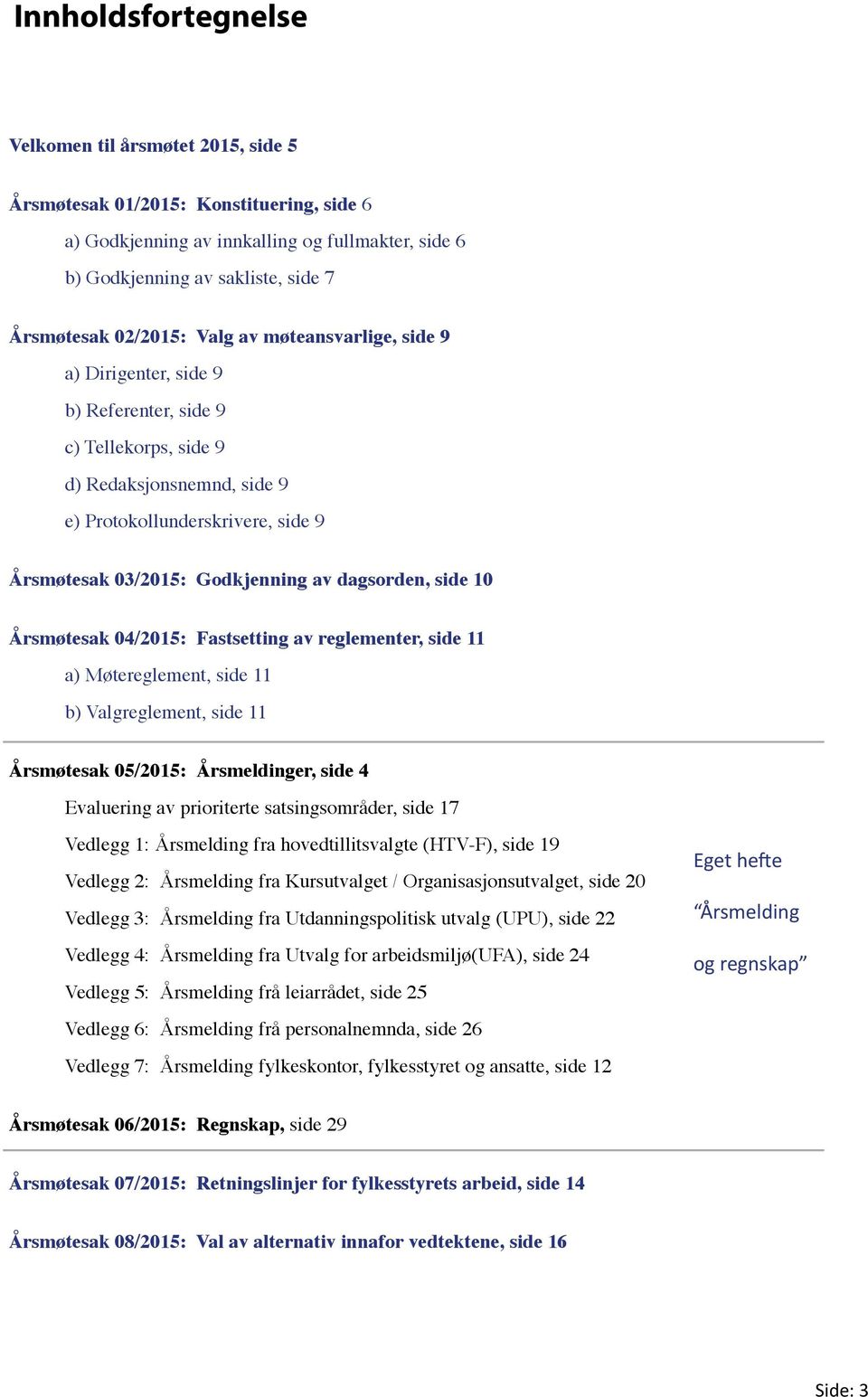 av dagsorden, side 10 Årsmøtesak 04/2015: Fastsetting av reglementer, side 11 a) Møtereglement, side 11 b) Valgreglement, side 11 Årsmøtesak 05/2015: Årsmeldinger, side 4 Evaluering av prioriterte