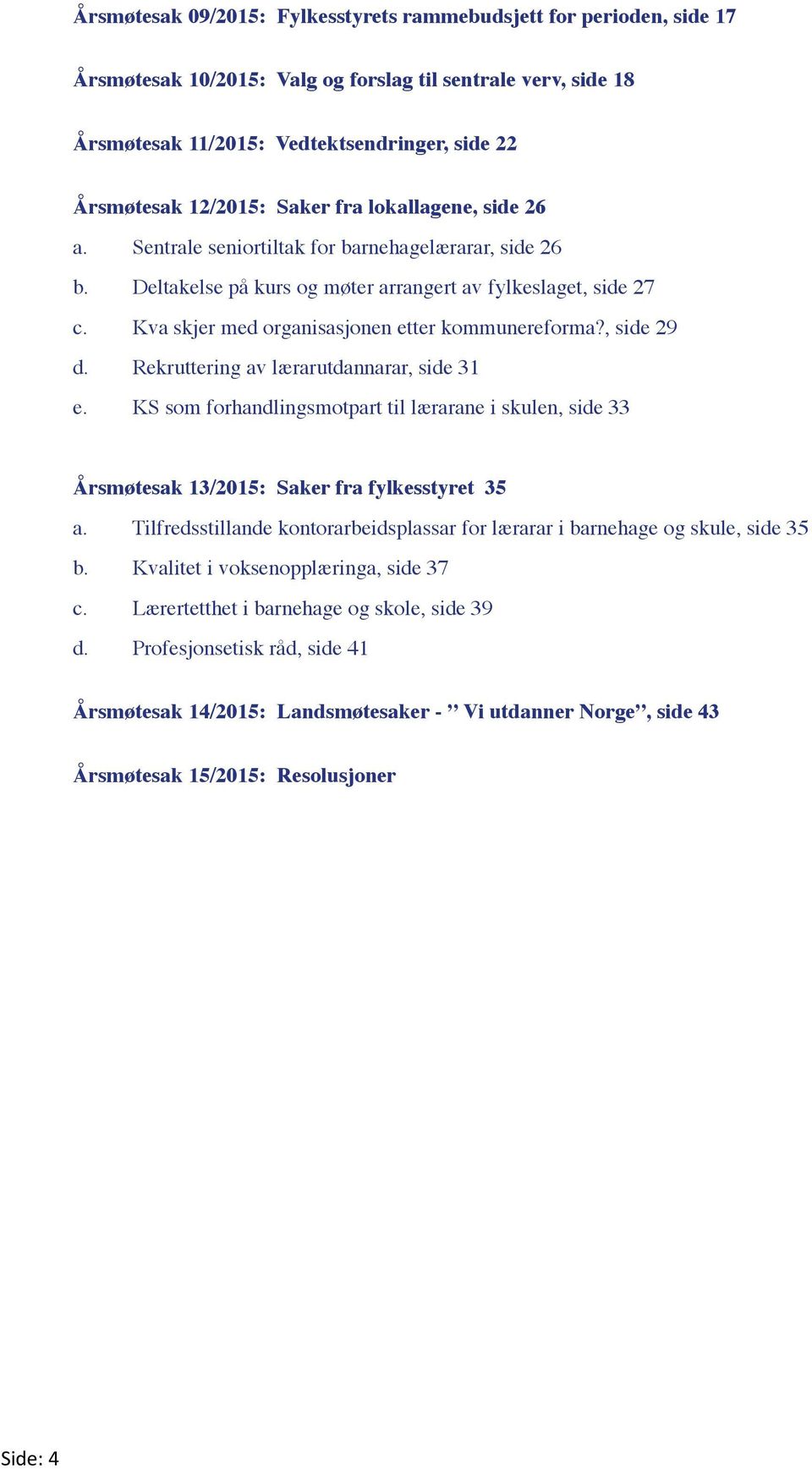 Kva skjer med organisasjonen etter kommunereforma?, side 29 d. Rekruttering av lærarutdannarar, side 31 e.