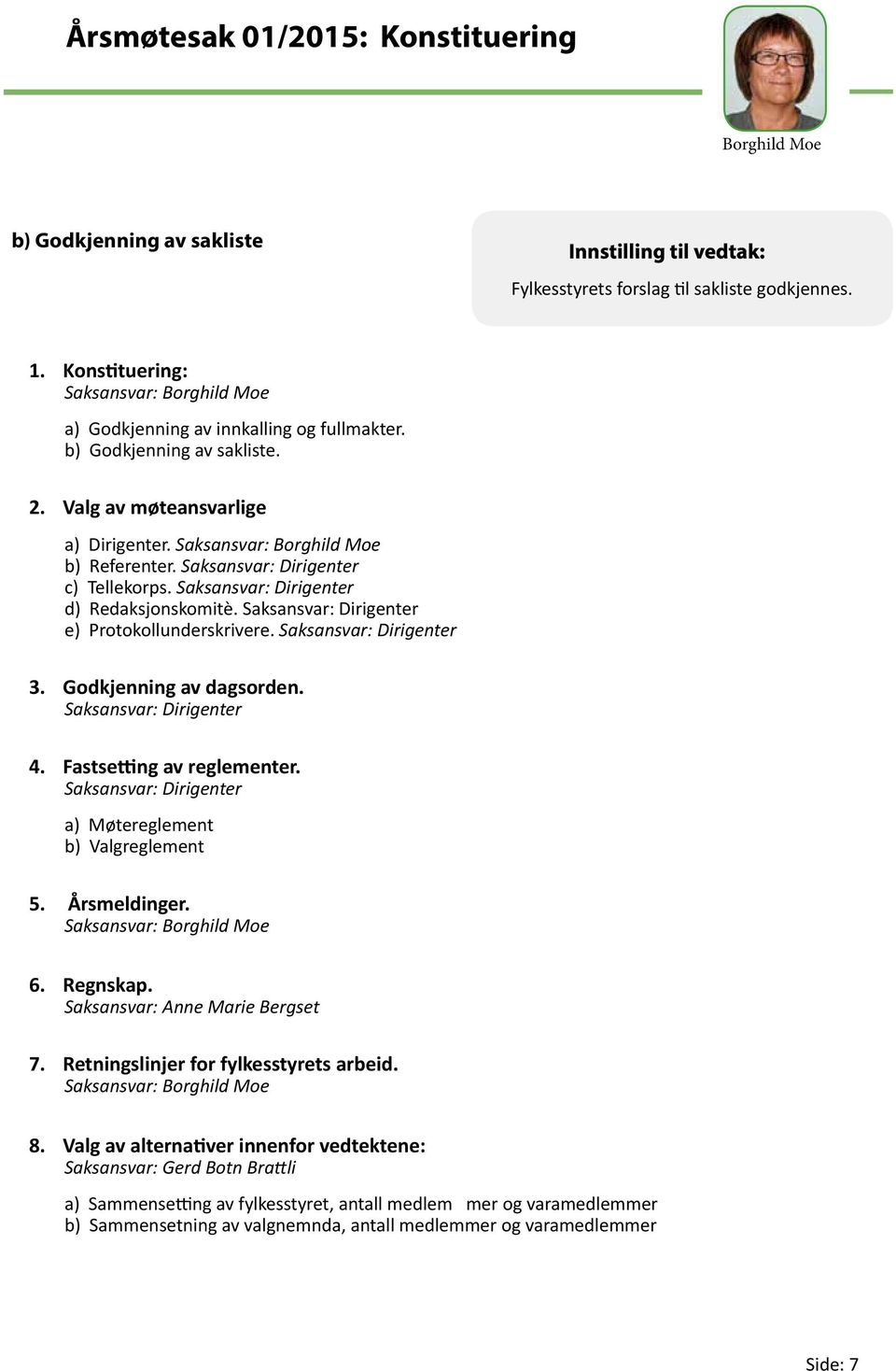 Saksansvar: Dirigenter c) Tellekorps. Saksansvar: Dirigenter d) Redaksjonskomitè. Saksansvar: Dirigenter e) Protokollunderskrivere. Saksansvar: Dirigenter 3. Godkjenning av dagsorden.