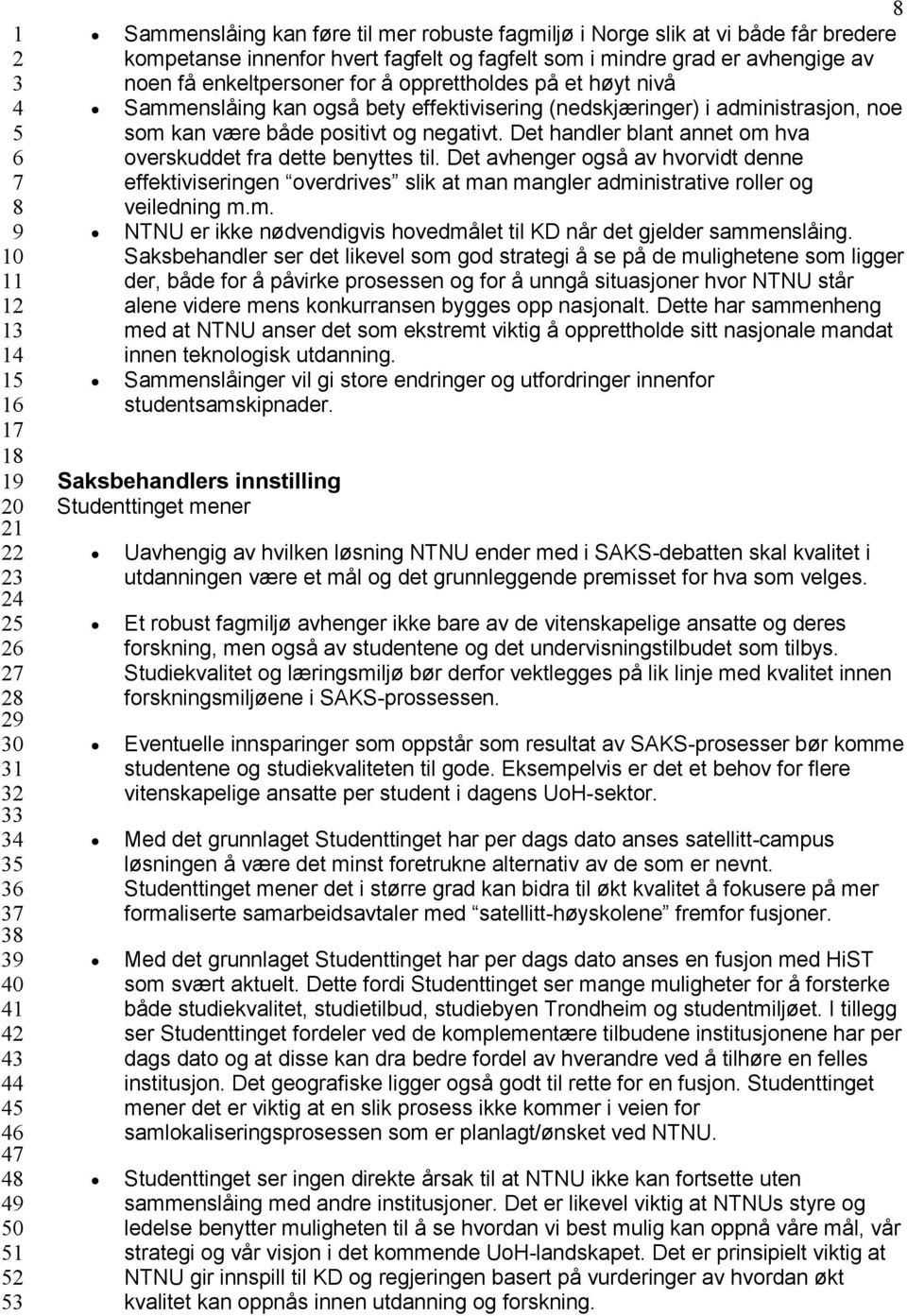 bety effektivisering (nedskjæringer) i administrasjon, noe som kan være både positivt og negativt. Det handler blant annet om hva overskuddet fra dette benyttes til.