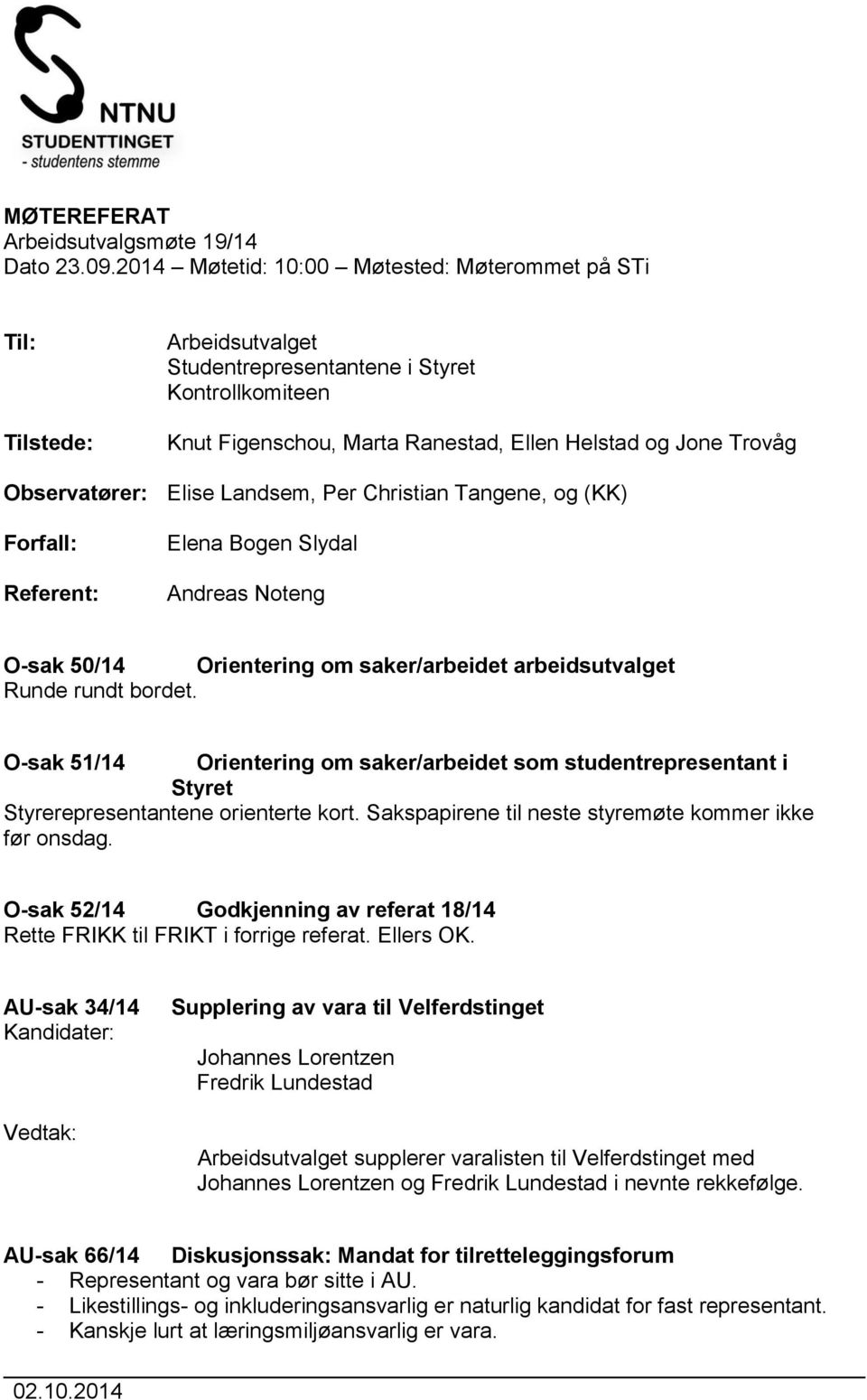 Observatører: Elise Landsem, Per Christian Tangene, og (KK) Forfall: Referent: Elena Bogen Slydal Andreas Noteng O-sak 50/14 Orientering om saker/arbeidet arbeidsutvalget Runde rundt bordet.