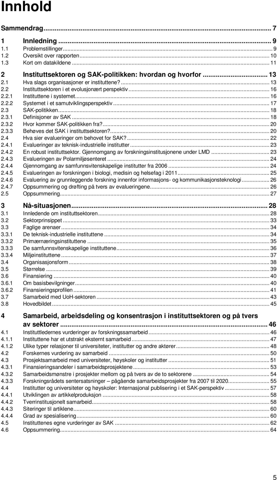 3 SAK-politikken... 18 2.3.1 Definisjoner av SAK... 18 2.3.2 Hvor kommer SAK-politikken fra?... 20 2.3.3 Behøves det SAK i instituttsektoren?... 20 2.4 Hva sier evalueringer om behovet for SAK?... 22 2.