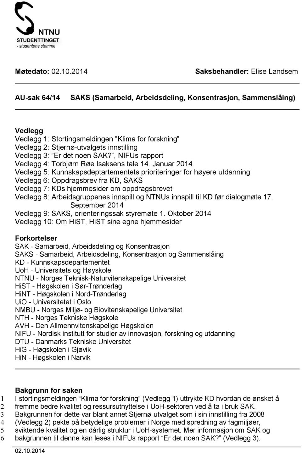 innstilling Vedlegg 3: Er det noen SAK?, NIFUs rapport Vedlegg 4: Torbjørn Røe Isaksens tale 14.