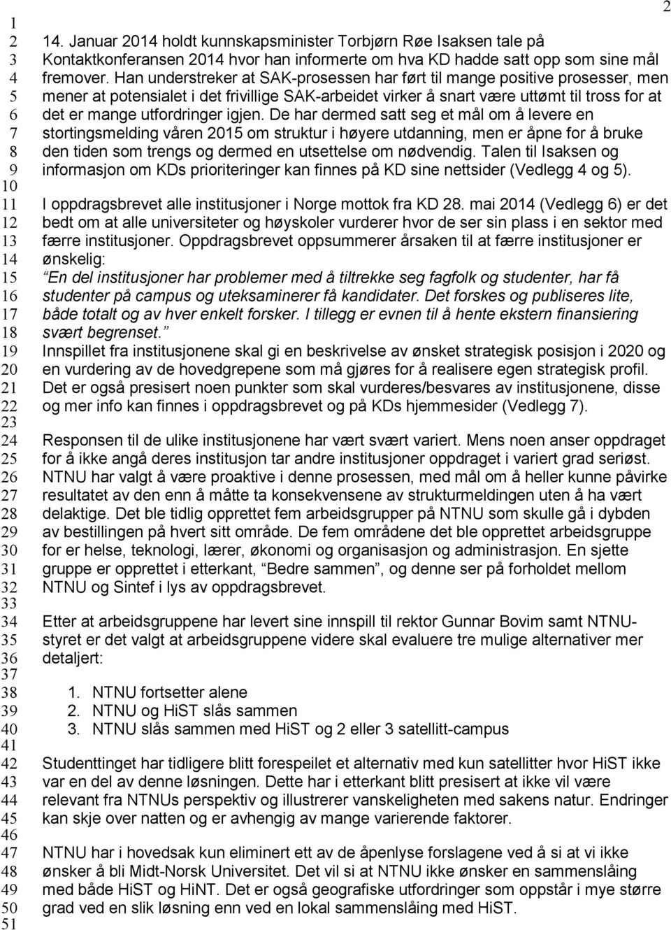 Han understreker at SAK-prosessen har ført til mange positive prosesser, men mener at potensialet i det frivillige SAK-arbeidet virker å snart være uttømt til tross for at det er mange utfordringer