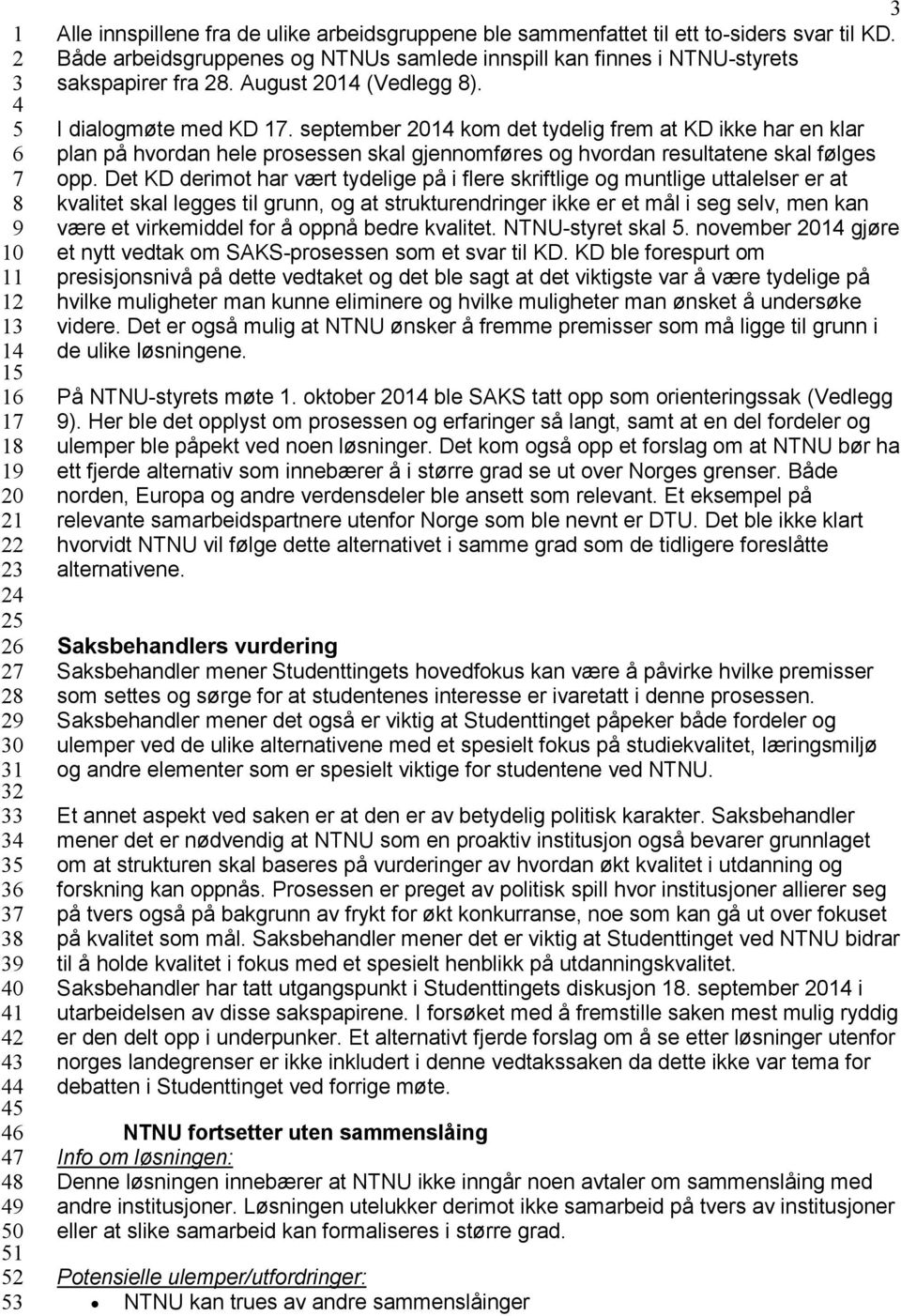 september 2014 kom det tydelig frem at KD ikke har en klar plan på hvordan hele prosessen skal gjennomføres og hvordan resultatene skal følges opp.