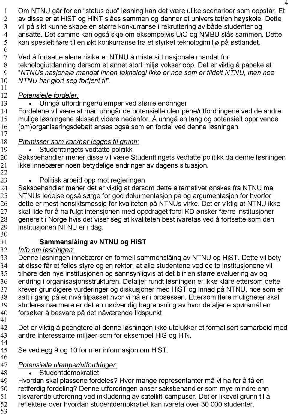 Dette vil på sikt kunne skape en større konkurranse i rekruttering av både studenter og ansatte. Det samme kan også skje om eksempelvis UiO og NMBU slås sammen.