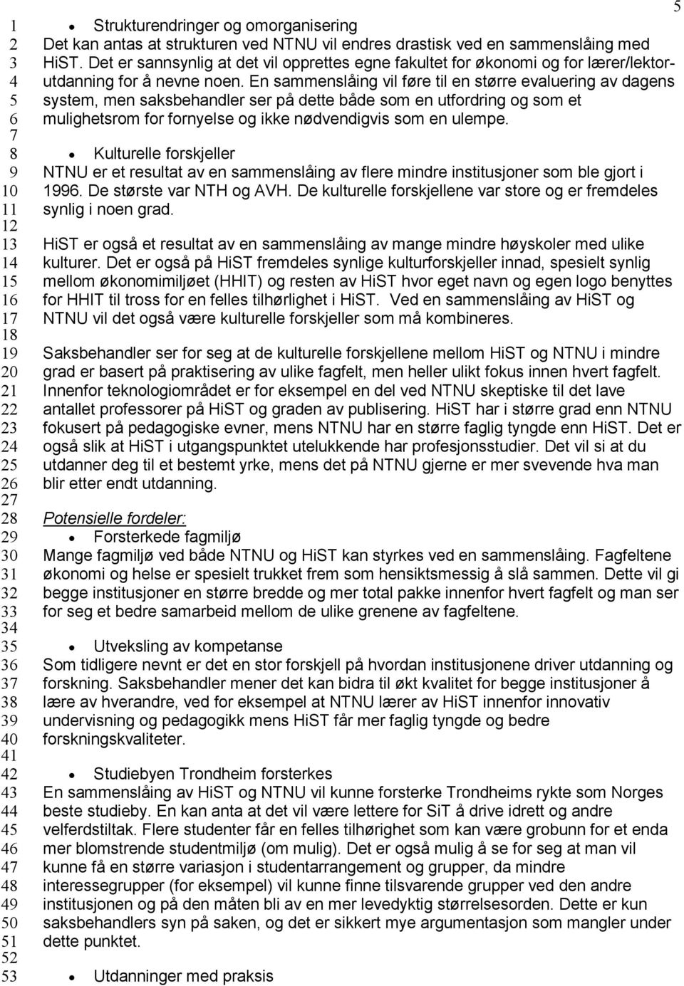 En sammenslåing vil føre til en større evaluering av dagens system, men saksbehandler ser på dette både som en utfordring og som et mulighetsrom for fornyelse og ikke nødvendigvis som en ulempe.