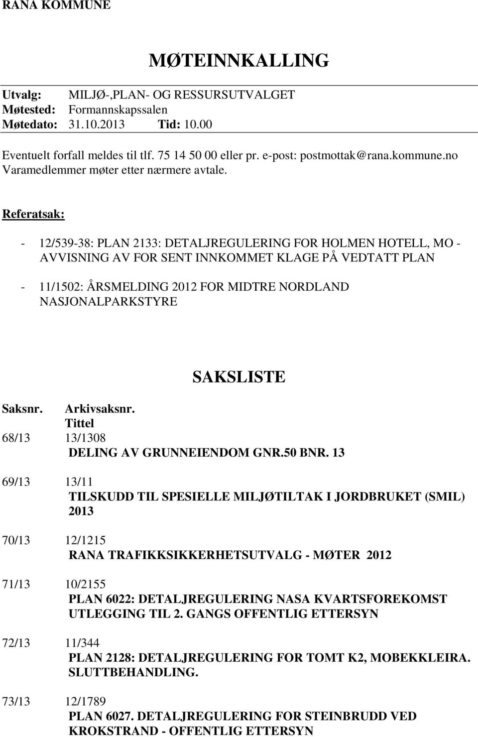 Referatsak: - 12/539-38: PLAN 2133: DETALJREGULERING FOR HOLMEN HOTELL, MO - AVVISNING AV FOR SENT INNKOMMET KLAGE PÅ VEDTATT PLAN - 11/1502: ÅRSMELDING 2012 FOR MIDTRE NORDLAND NASJONALPARKSTYRE