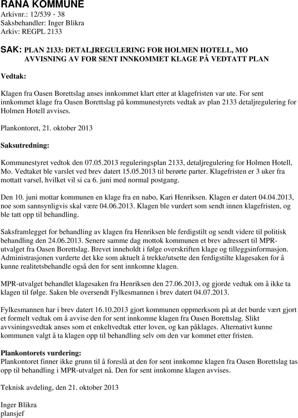 Borettslag anses innkommet klart etter at klagefristen var ute. For sent innkommet klage fra Oasen Borettslag på kommunestyrets vedtak av plan 2133 detaljregulering for Holmen Hotell avvises.