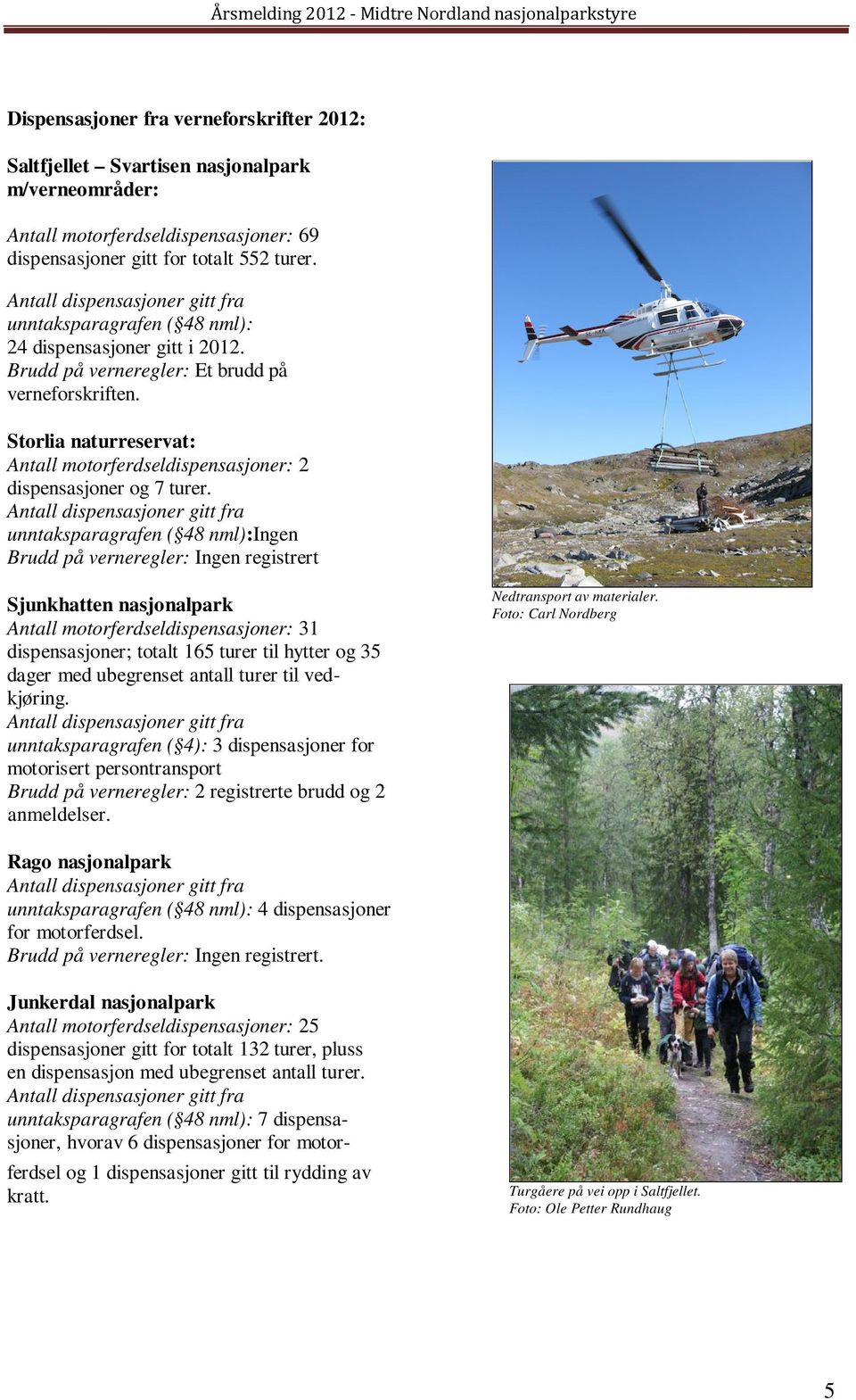 Storlia naturreservat: Antall motorferdseldispensasjoner: 2 dispensasjoner og 7 turer.