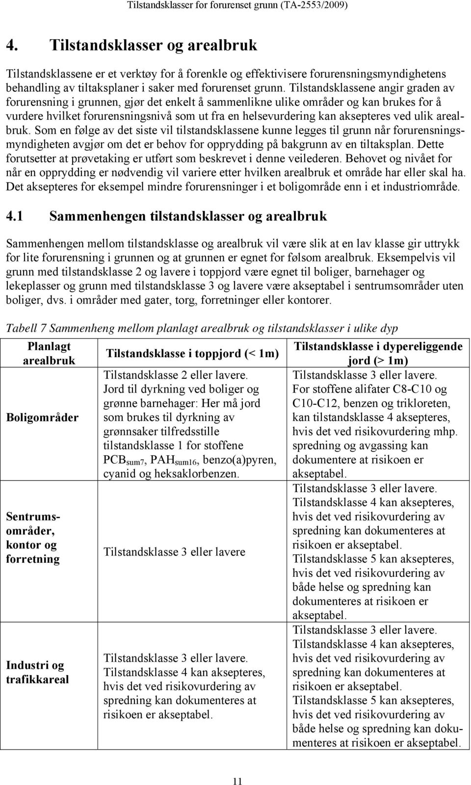 ved ulik arealbruk. Som en følge av det siste vil tilstandsklassene kunne legges til grunn når forurensningsmyndigheten avgjør om det er behov for opprydding på bakgrunn av en tiltaksplan.