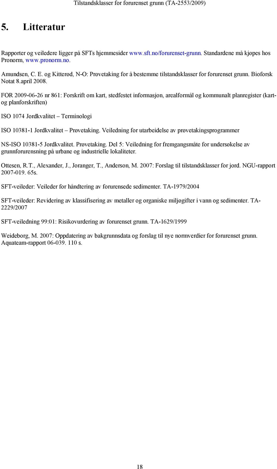 FOR 2009-06-26 nr 861: Forskrift om kart, stedfestet informasjon, arealformål og kommunalt planregister (kartog planforskriften) ISO 1074 Jordkvalitet Terminologi ISO 10381-1 Jordkvalitet Prøvetaking.