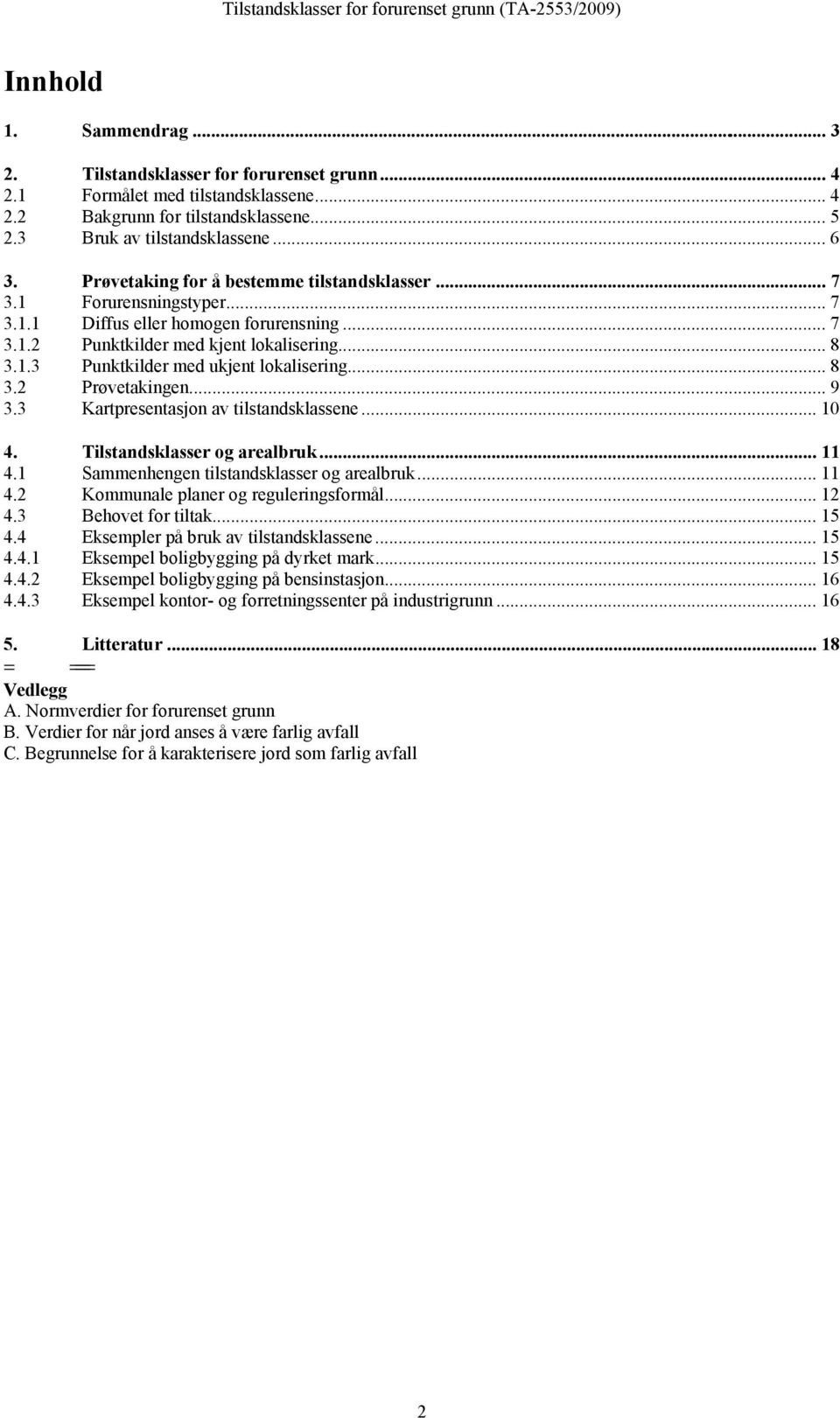 .. 8 3.2 Prøvetakingen... 9 3.3 Kartpresentasjon av tilstandsklassene... 10 4. Tilstandsklasser og arealbruk... 11 4.1 Sammenhengen tilstandsklasser og arealbruk... 11 4.2 Kommunale planer og reguleringsformål.