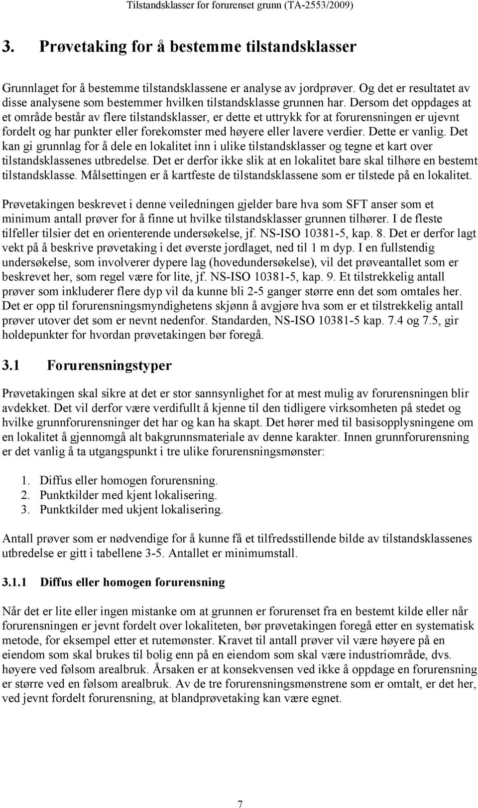 Dersom det oppdages at et område består av flere tilstandsklasser, er dette et uttrykk for at forurensningen er ujevnt fordelt og har punkter eller forekomster med høyere eller lavere verdier.