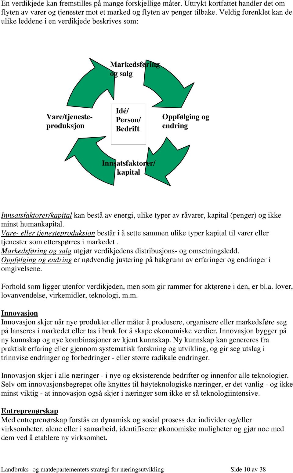 Innsatsfaktorer/kapital kan bestå av energi, ulike typer av råvarer, kapital (penger) og ikke minst humankapital.