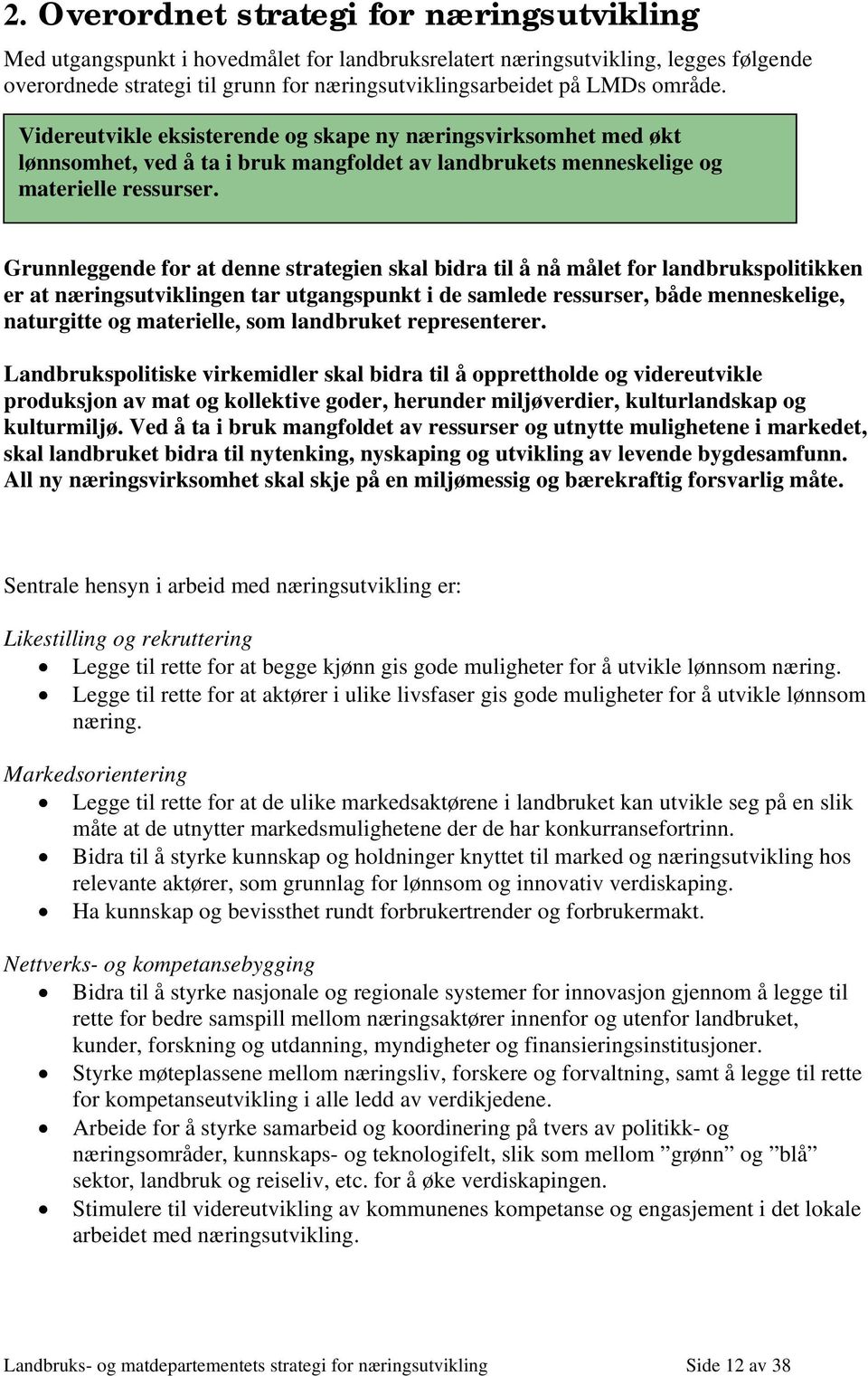 Grunnleggende for at denne strategien skal bidra til å nå målet for landbrukspolitikken er at næringsutviklingen tar utgangspunkt i de samlede ressurser, både menneskelige, naturgitte og materielle,