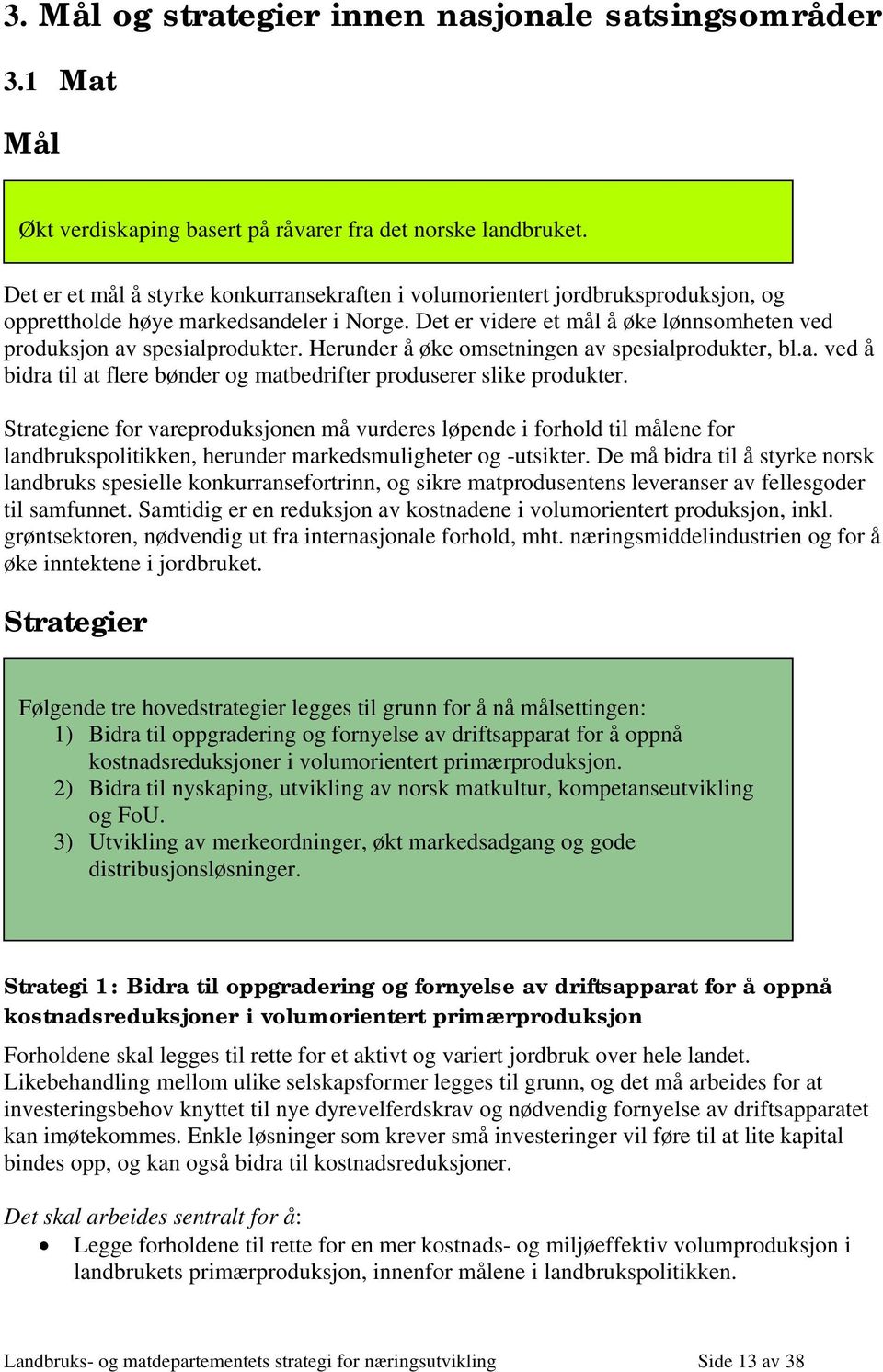 Herunder å øke omsetningen av spesialprodukter, bl.a. ved å bidra til at flere bønder og matbedrifter produserer slike produkter.