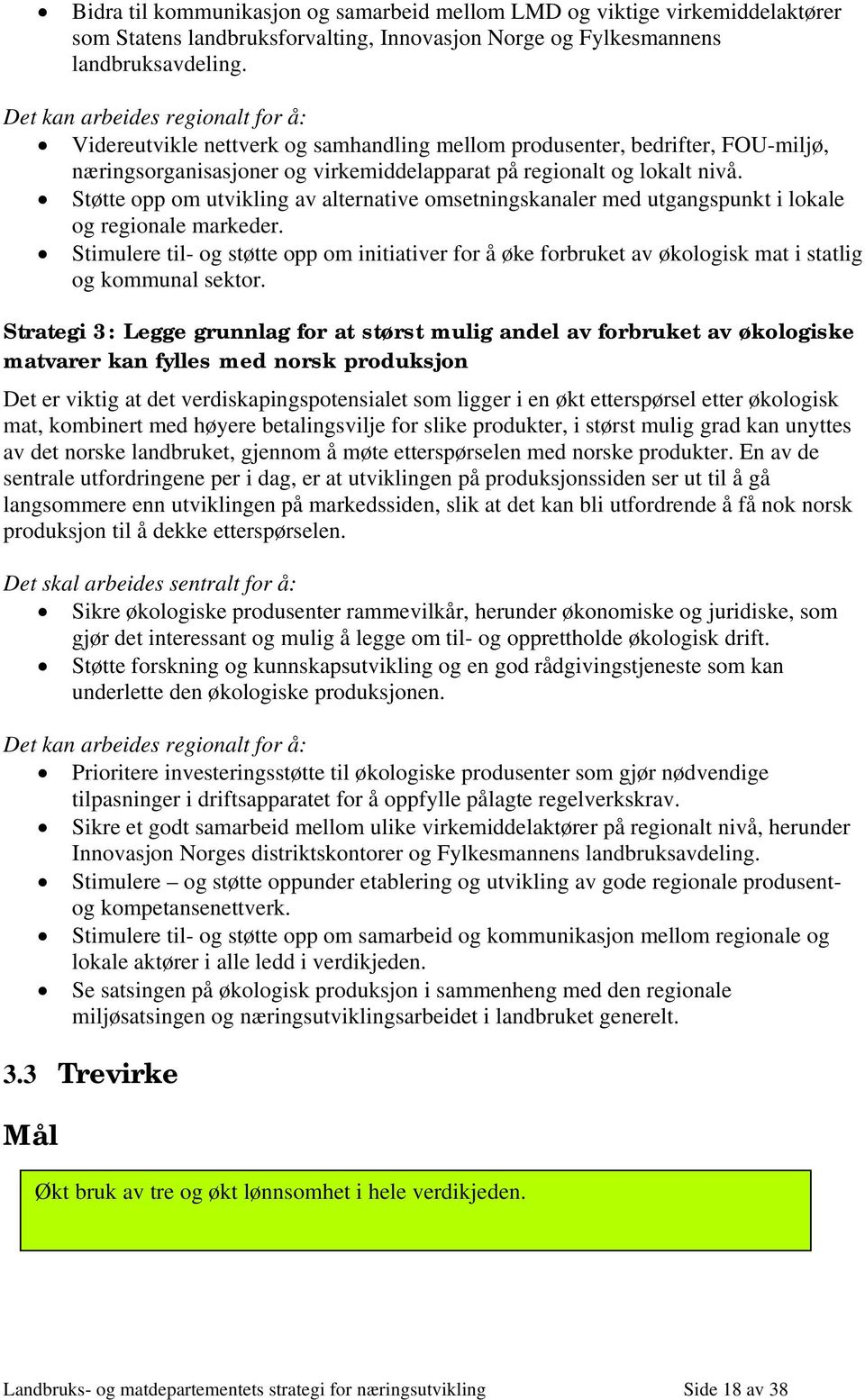 Støtte opp om utvikling av alternative omsetningskanaler med utgangspunkt i lokale og regionale markeder.