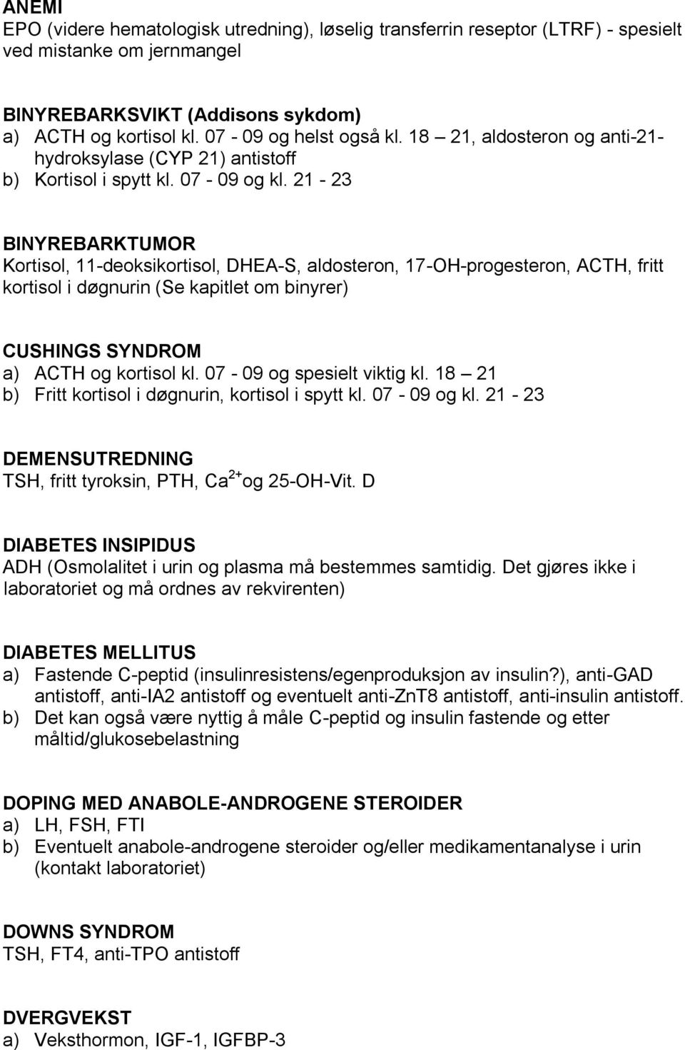 21-23 BINYREBARKTUMOR Kortisol, 11-deoksikortisol, DHEA-S, aldosteron, 17-OH-progesteron, ACTH, fritt kortisol i døgnurin (Se kapitlet om binyrer) CUSHINGS SYNDROM a) ACTH og kortisol kl.