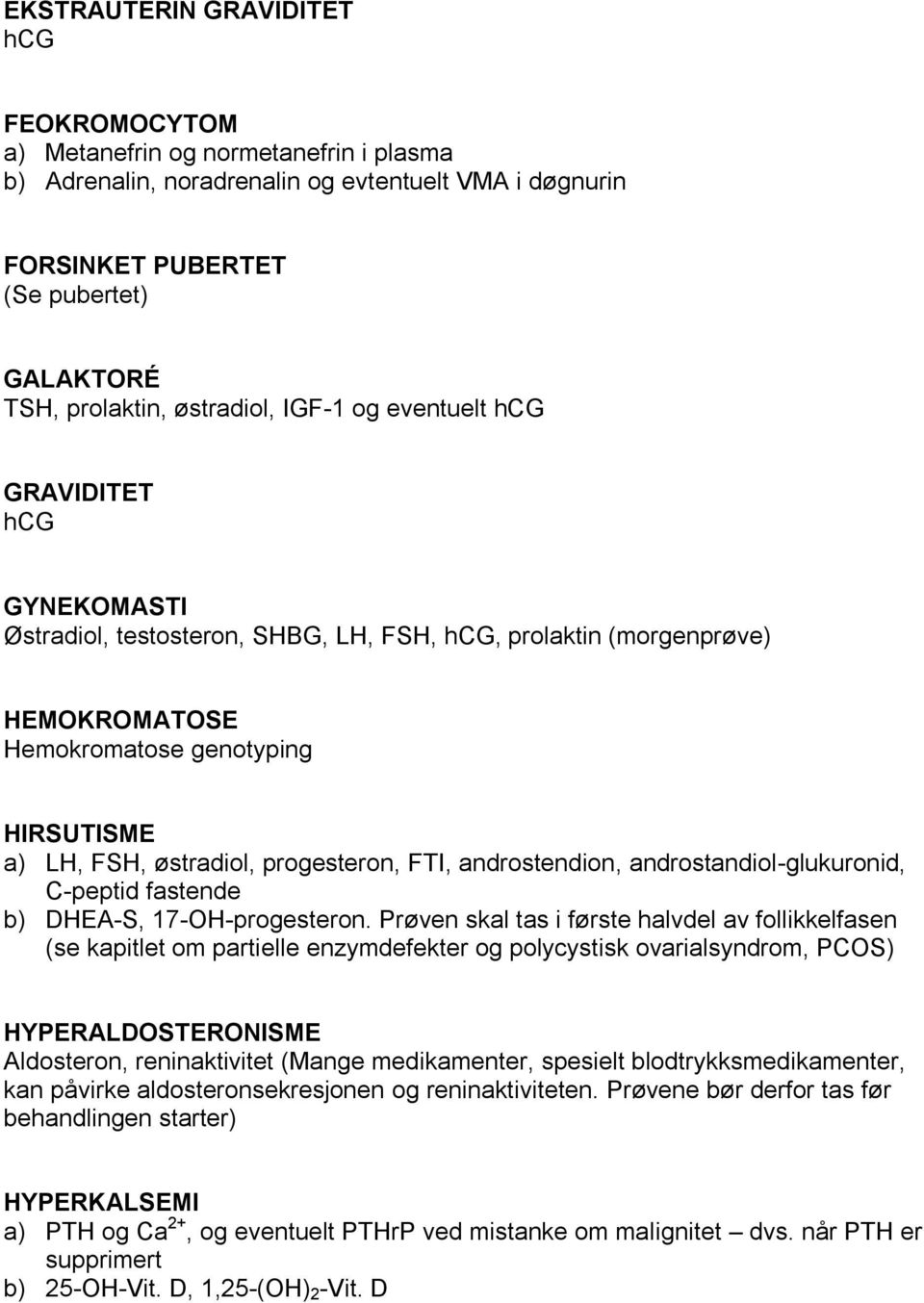 progesteron, FTI, androstendion, androstandiol-glukuronid, C-peptid fastende b) DHEA-S, 17-OH-progesteron.