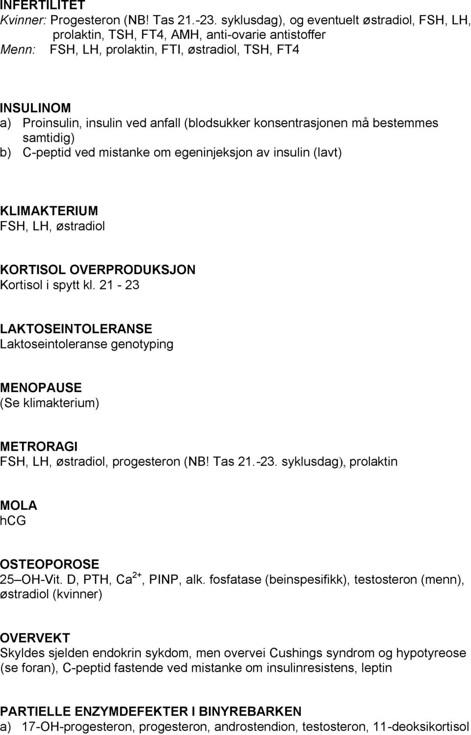 (blodsukker konsentrasjonen må bestemmes samtidig) b) C-peptid ved mistanke om egeninjeksjon av insulin (lavt) KLIMAKTERIUM FSH, LH, østradiol KORTISOL OVERPRODUKSJON Kortisol i spytt kl.