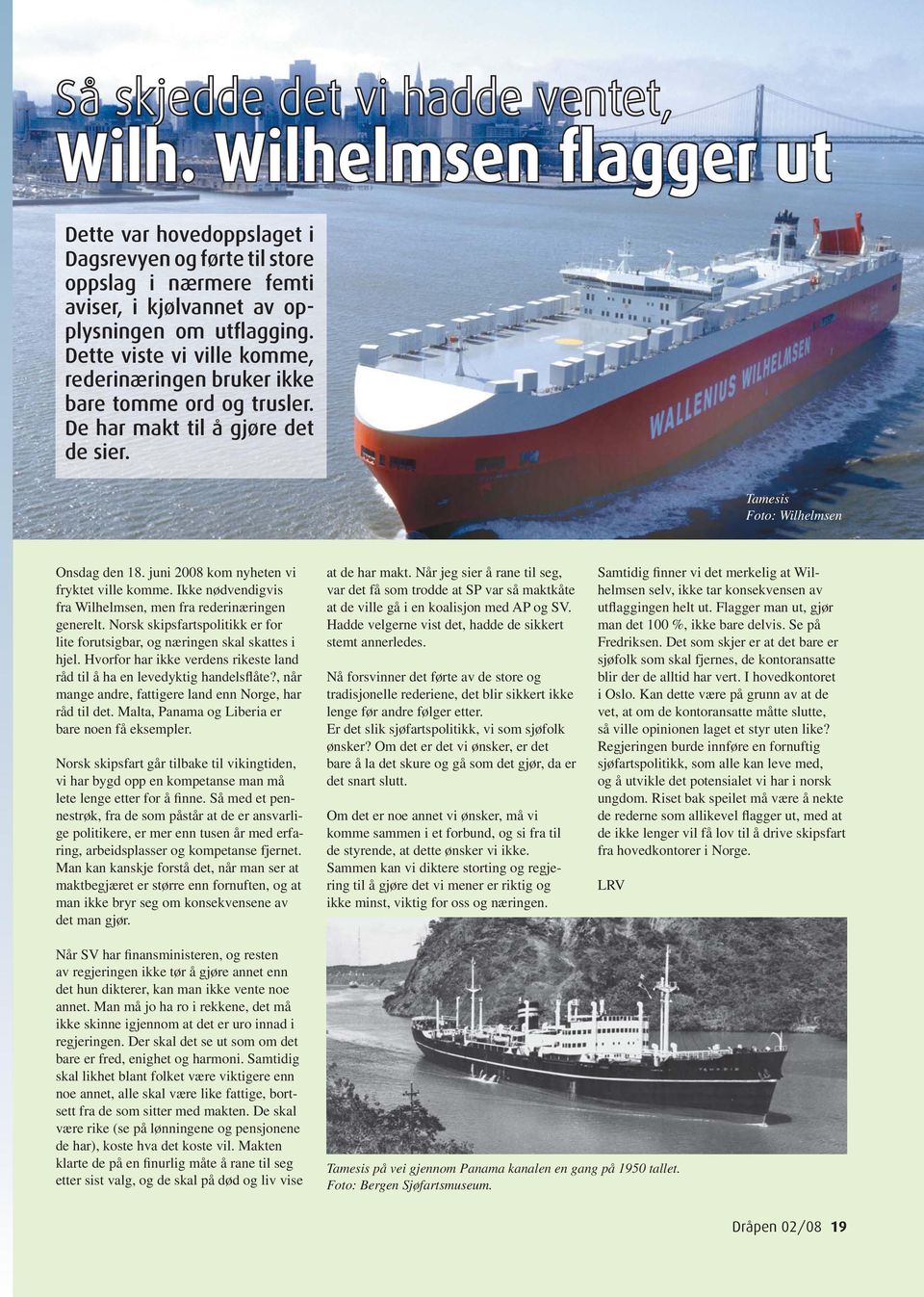 juni 2008 kom nyheten vi fryktet ville komme. Ikke nødvendigvis fra Wilhelmsen, men fra rederinæringen generelt. Norsk skipsfartspolitikk er for lite forutsigbar, og næringen skal skattes i hjel.