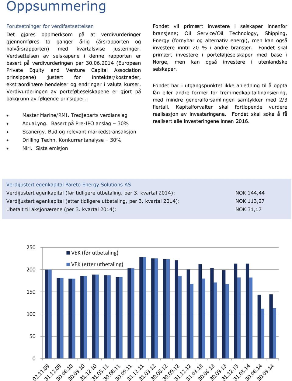 2014 (European Private Equity and Venture Capital Association prinsippene) justert for inntekter/kostnader, ekstraordinære hendelser og endringer i valuta kurser.