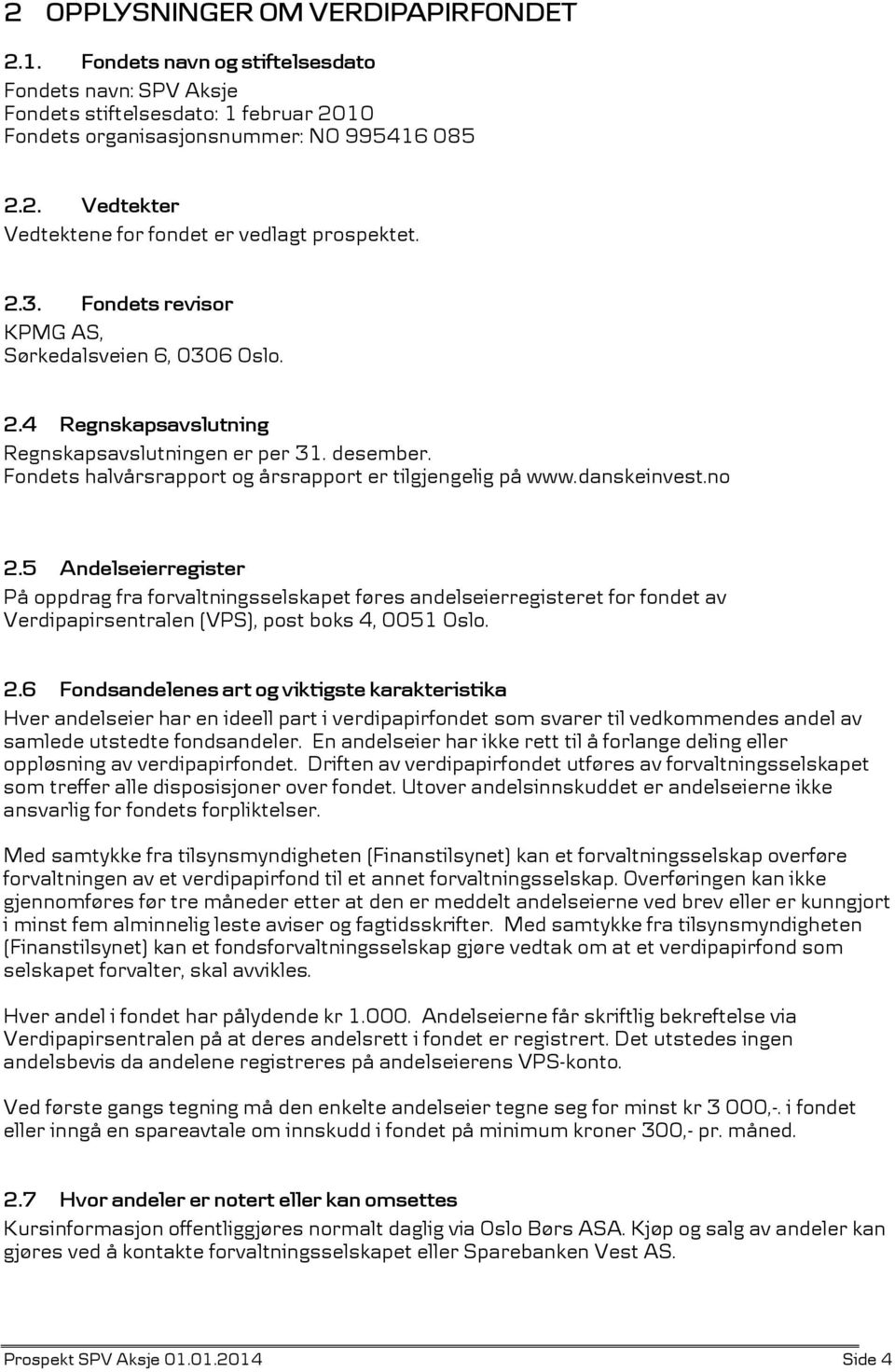 no 2.5 Andelseierregister På oppdrag fra forvaltningsselskapet føres andelseierregisteret for fondet av Verdipapirsentralen (VPS), post boks 4, 0051 Oslo. 2.6 Fondsandelenes art og viktigste karakteristika Hver andelseier har en ideell part i verdipapirfondet som svarer til vedkommendes andel av samlede utstedte fondsandeler.