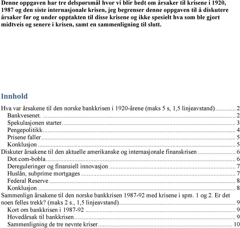 Innhold Hva var årsakene til den norske bankkrisen i 1920-årene (maks 5 s, 1,5 linjeavstand)... 2 Bankvesenet.... 2 Spekulasjonen starter.... 3 Pengepolitikk... 4 Prisene faller... 5 Konklusjon.