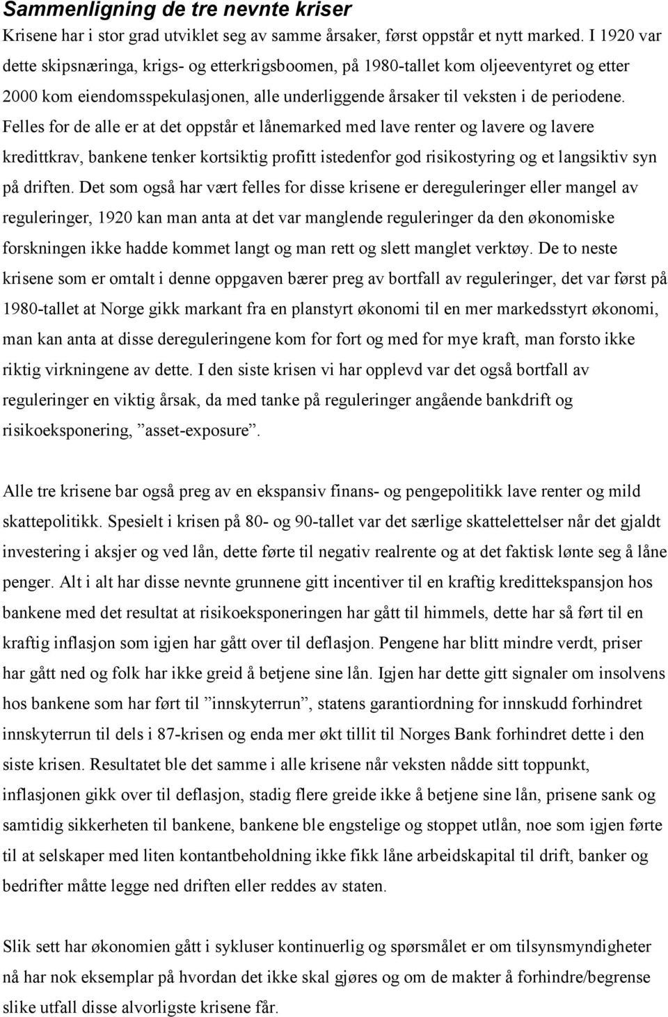 Felles for de alle er at det oppstår et lånemarked med lave renter og lavere og lavere kredittkrav, bankene tenker kortsiktig profitt istedenfor god risikostyring og et langsiktiv syn på driften.