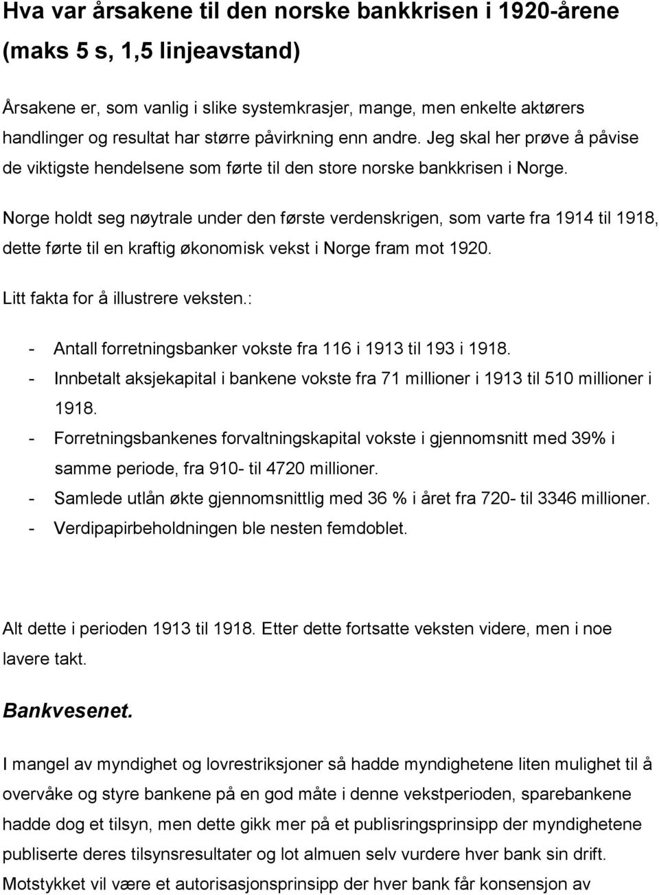 Norge holdt seg nøytrale under den første verdenskrigen, som varte fra 1914 til 1918, dette førte til en kraftig økonomisk vekst i Norge fram mot 1920. Litt fakta for å illustrere veksten.