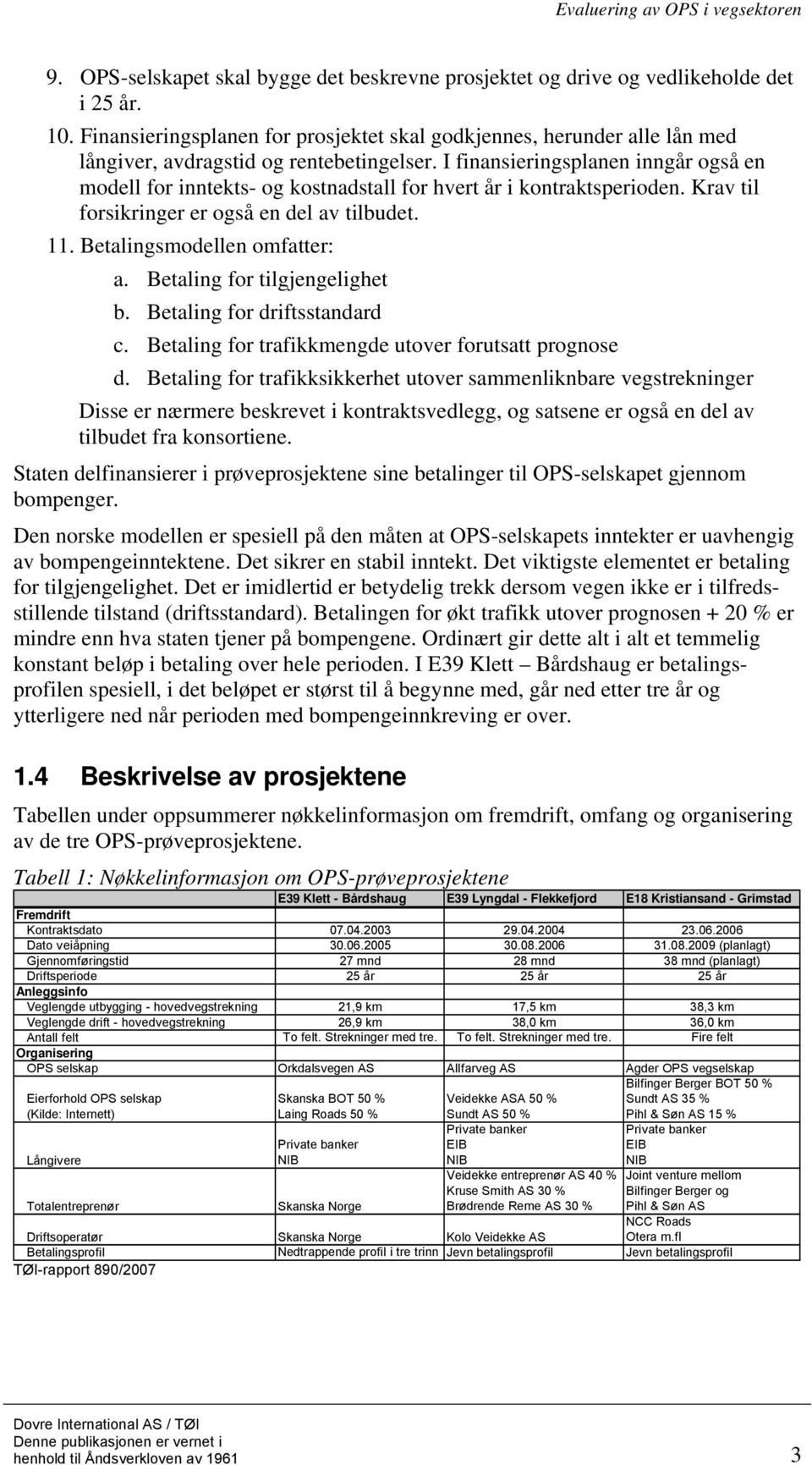 I finansieringsplanen inngår også en modell for inntekts- og kostnadstall for hvert år i kontraktsperioden. Krav til forsikringer er også en del av tilbudet. 11. Betalingsmodellen omfatter: a.