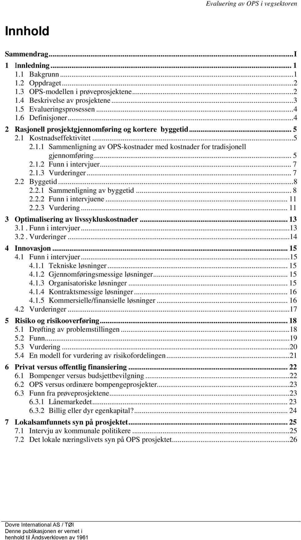 .. 7 2.1.3 Vurderinger... 7 2.2 Byggetid...8 2.2.1 Sammenligning av byggetid... 8 2.2.2 Funn i intervjuene... 11 2.2.3 Vurdering... 11 3 Optimalisering av livssykluskostnader... 13 3.1. Funn i intervjuer.