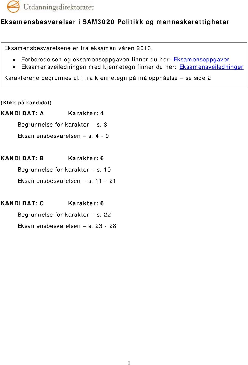 Karakterene begrunnes ut i fra kjennetegn på måloppnåelse se side 2 (Klikk på kandidat) KANDIDAT: A Karakter: 4 Begrunnelse for karakter s.