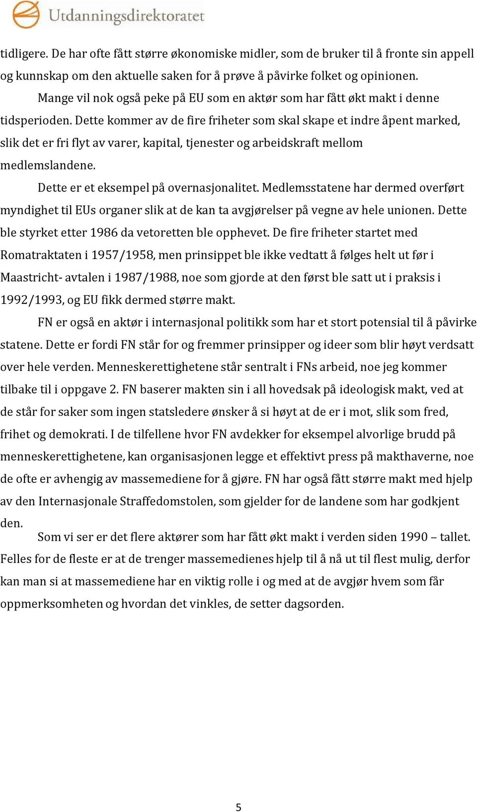 Dette kommer av de fire friheter som skal skape et indre åpent marked, slik det er fri flyt av varer, kapital, tjenester og arbeidskraft mellom medlemslandene.