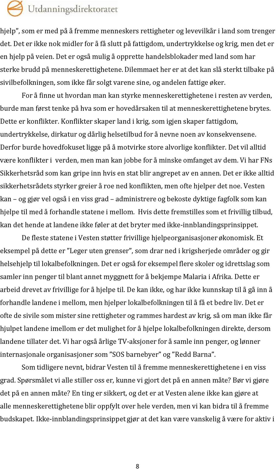 Dilemmaet her er at det kan slå sterkt tilbake på sivilbefolkningen, som ikke får solgt varene sine, og andelen fattige øker.