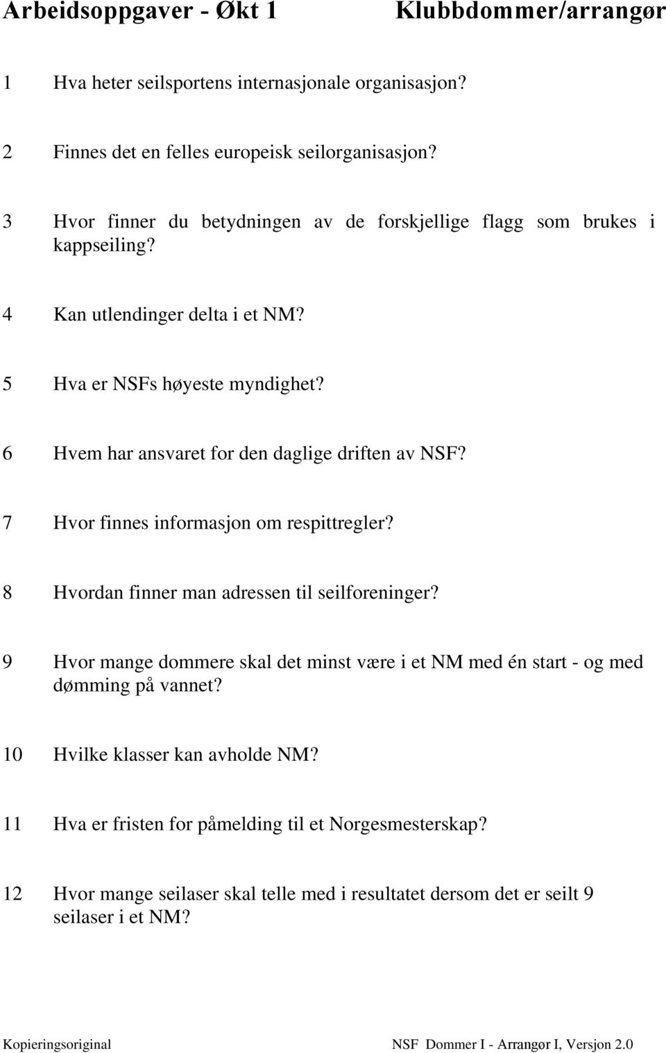 6 Hvem har ansvaret for den daglige driften av NSF? 7 Hvor finnes informasjon om respittregler? 8 Hvordan finner man adressen til seilforeninger?