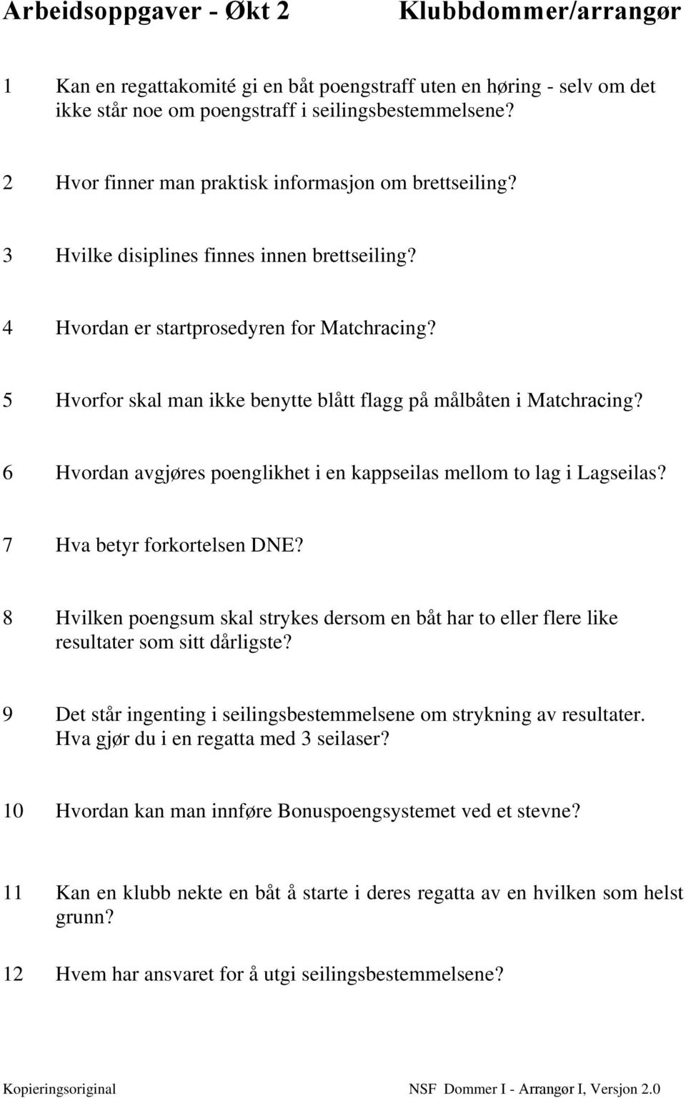 5 Hvorfor skal man ikke benytte blått flagg på målbåten i Matchracing? 6 Hvordan avgjøres poenglikhet i en kappseilas mellom to lag i Lagseilas? 7 Hva betyr forkortelsen DNE?