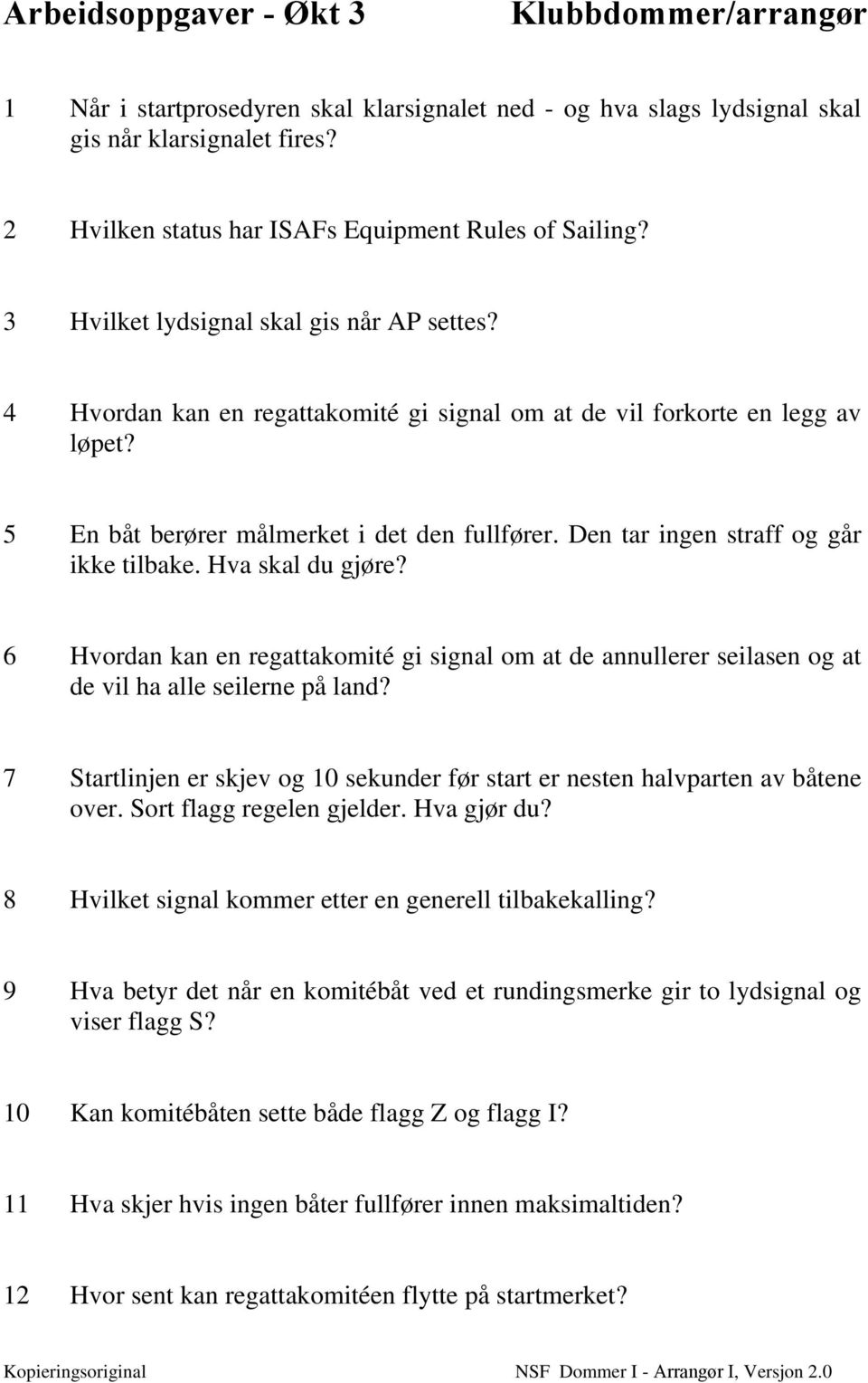 Den tar ingen straff og går ikke tilbake. Hva skal du gjøre? 6 Hvordan kan en regattakomité gi signal om at de annullerer seilasen og at de vil ha alle seilerne på land?