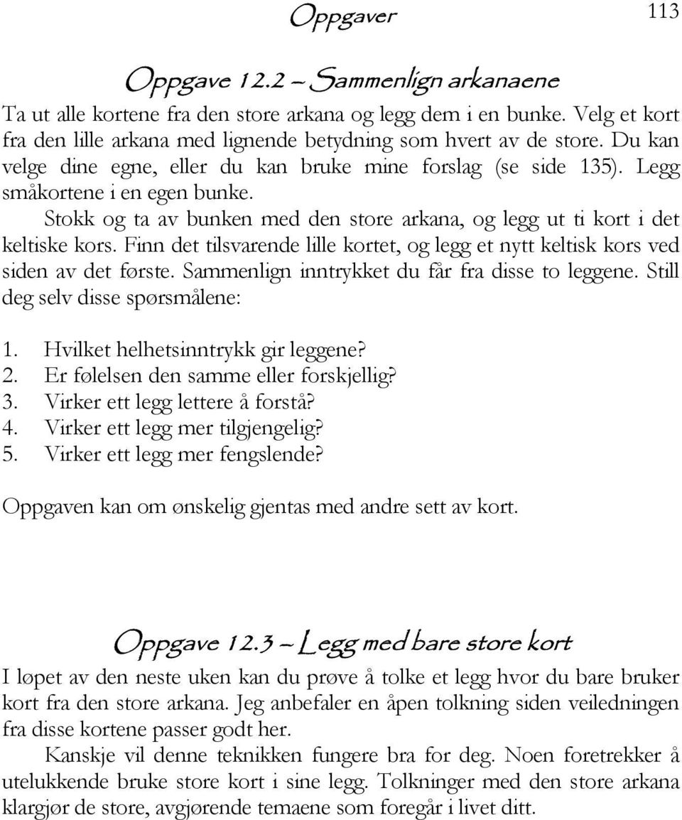 Finn det tilsvarende lille kortet, og legg et nytt keltisk kors ved siden av det første. Sammenlign inntrykket du får fra disse to leggene. Still deg selv disse spørsmålene: 1.