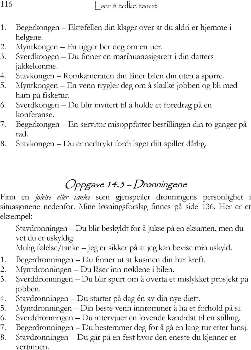 Myntkongen En venn trygler deg om å skulke jobben og bli med ham på fisketur. 6. Sverdkongen Du blir invitert til å holde et foredrag på en konferanse. 7.