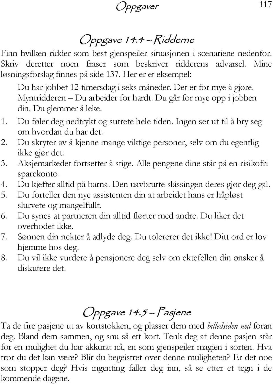 Du glemmer å leke. 1. Du føler deg nedtrykt og sutrete hele tiden. Ingen ser ut til å bry seg om hvordan du har det. 2.