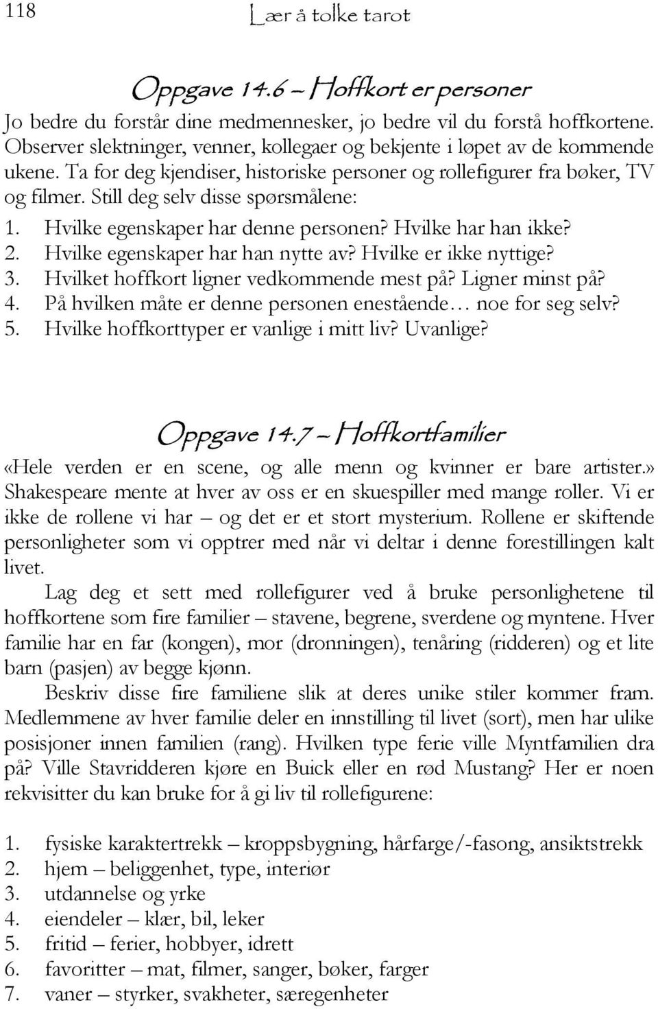 Still deg selv disse spørsmålene: 1. Hvilke egenskaper har denne personen? Hvilke har han ikke? 2. Hvilke egenskaper har han nytte av? Hvilke er ikke nyttige? 3.