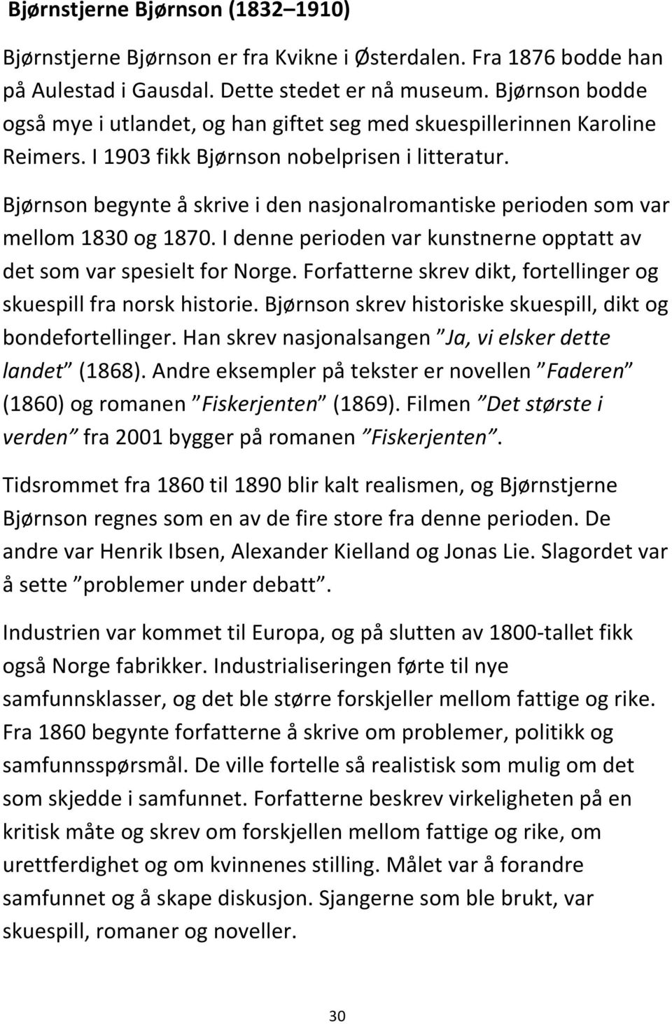 Bjørnson begynte å skrive i den nasjonalromantiske perioden som var mellom 1830 og 1870. I denne perioden var kunstnerne opptatt av det som var spesielt for Norge.