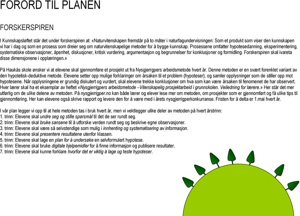 Prosessene omfatter hypotesedanning, eksperimentering, systematiske observasjoner, åpenhet, diskusjoner, kritisk vurdering, argumentasjon og begrunnelser for konklusjoner og formidling.