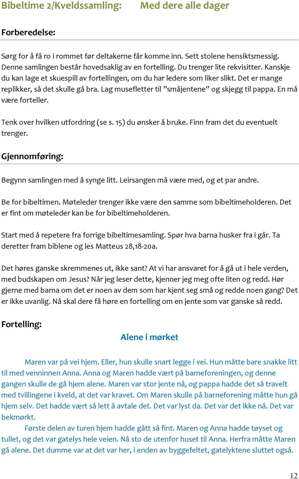 Lag musefletter til småjentene og skjegg til pappa. En må være forteller. Tenk over hvilken utfordring (se s. 15) du ønsker å bruke. Finn fram det du eventuelt trenger.